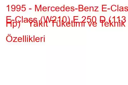 1995 - Mercedes-Benz E-Class
E-Class (W210) E 250 D (113 Hp) Yakıt Tüketimi ve Teknik Özellikleri