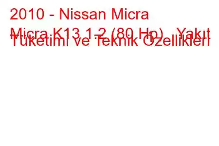 2010 - Nissan Micra
Micra K13 1.2 (80 Hp) Yakıt Tüketimi ve Teknik Özellikleri