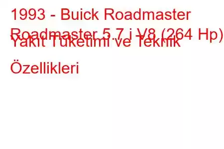 1993 - Buick Roadmaster
Roadmaster 5.7 i V8 (264 Hp) Yakıt Tüketimi ve Teknik Özellikleri