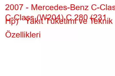 2007 - Mercedes-Benz C-Class
C-Class (W204) C 280 (231 Hp) Yakıt Tüketimi ve Teknik Özellikleri