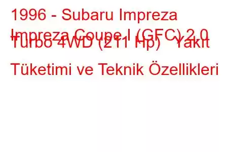 1996 - Subaru Impreza
Impreza Coupe I (GFC) 2.0 Turbo 4WD (211 Hp) Yakıt Tüketimi ve Teknik Özellikleri