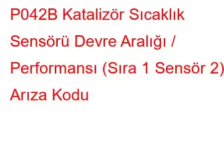 P042B Katalizör Sıcaklık Sensörü Devre Aralığı / Performansı (Sıra 1 Sensör 2) Arıza Kodu