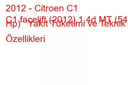 2012 - Citroen C1
C1 facelift (2012) 1.4d MT (54 Hp) Yakıt Tüketimi ve Teknik Özellikleri