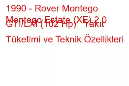 1990 - Rover Montego
Montego Estate (XE) 2.0 GTI/LXI (102 Hp) Yakıt Tüketimi ve Teknik Özellikleri