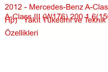 2012 - Mercedes-Benz A-Class
A-Class III (W176) 200 1.6(156 Hp) Yakıt Tüketimi ve Teknik Özellikleri