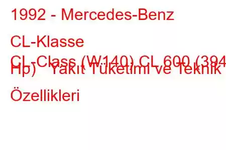 1992 - Mercedes-Benz CL-Klasse
CL-Class (W140) CL 600 (394 Hp) Yakıt Tüketimi ve Teknik Özellikleri