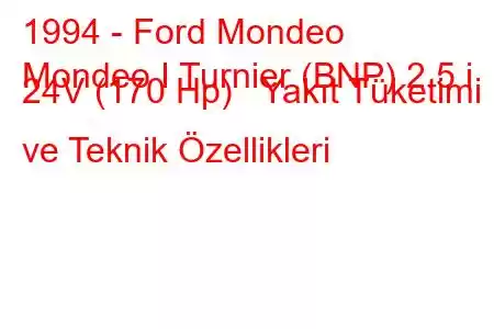 1994 - Ford Mondeo
Mondeo I Turnier (BNP) 2.5 i 24V (170 Hp) Yakıt Tüketimi ve Teknik Özellikleri