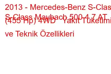 2013 - Mercedes-Benz S-Class
S-Class Maybach 500 4.7 AT (455 Hp) 4WD Yakıt Tüketimi ve Teknik Özellikleri