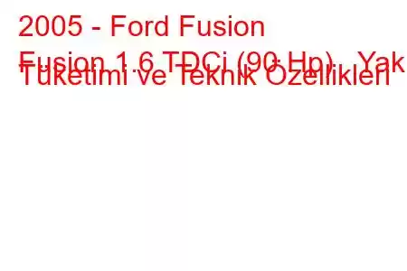 2005 - Ford Fusion
Fusion 1.6 TDCi (90 Hp) Yakıt Tüketimi ve Teknik Özellikleri