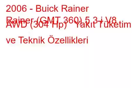 2006 - Buick Rainer
Rainer (GMT 360) 5.3 i V8 AWD (304 Hp) Yakıt Tüketimi ve Teknik Özellikleri