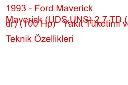 1993 - Ford Maverick
Maverick (UDS,UNS) 2.7 TD (3 dr) (100 Hp) Yakıt Tüketimi ve Teknik Özellikleri