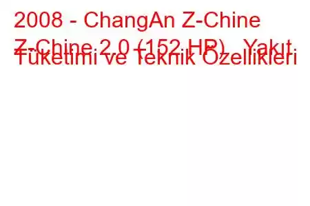 2008 - ChangAn Z-Chine
Z-Chine 2.0 (152 HP) Yakıt Tüketimi ve Teknik Özellikleri