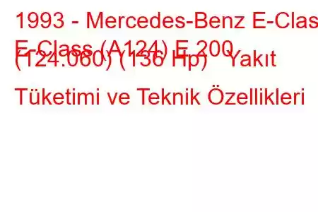 1993 - Mercedes-Benz E-Class
E-Class (A124) E 200 (124.060) (136 Hp) Yakıt Tüketimi ve Teknik Özellikleri