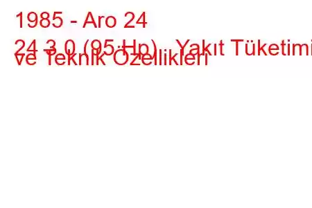 1985 - Aro 24
24 3.0 (95 Hp) Yakıt Tüketimi ve Teknik Özellikleri