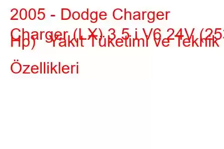 2005 - Dodge Charger
Charger (LX) 3.5 i V6 24V (253 Hp) Yakıt Tüketimi ve Teknik Özellikleri