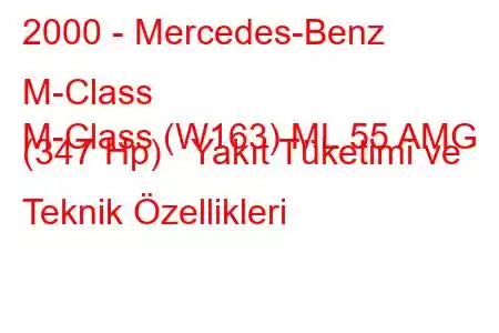 2000 - Mercedes-Benz M-Class
M-Class (W163) ML 55 AMG (347 Hp) Yakıt Tüketimi ve Teknik Özellikleri