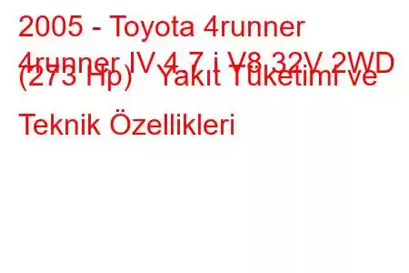 2005 - Toyota 4runner
4runner IV 4.7 i V8 32V 2WD (273 Hp) Yakıt Tüketimi ve Teknik Özellikleri