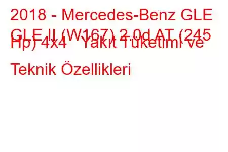 2018 - Mercedes-Benz GLE
GLE II (W167) 2.0d AT (245 Hp) 4x4 Yakıt Tüketimi ve Teknik Özellikleri