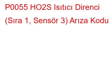 P0055 HO2S Isıtıcı Direnci (Sıra 1, Sensör 3) Arıza Kodu