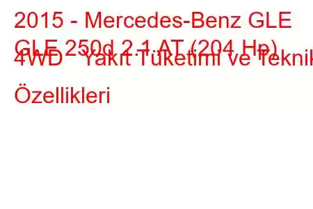 2015 - Mercedes-Benz GLE
GLE 250d 2.1 AT (204 Hp) 4WD Yakıt Tüketimi ve Teknik Özellikleri