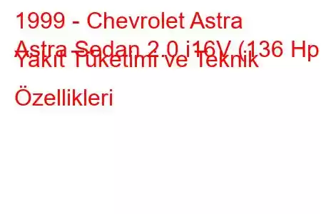 1999 - Chevrolet Astra
Astra Sedan 2.0 i16V (136 Hp) Yakıt Tüketimi ve Teknik Özellikleri