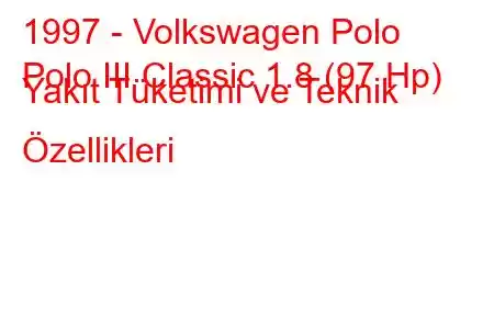 1997 - Volkswagen Polo
Polo III Classic 1.8 (97 Hp) Yakıt Tüketimi ve Teknik Özellikleri