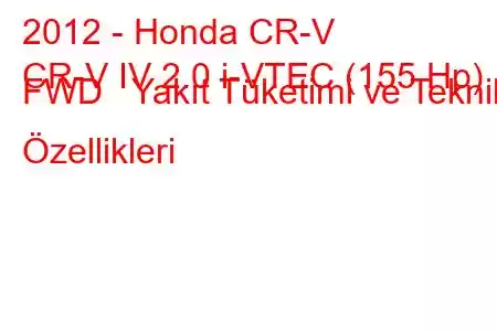 2012 - Honda CR-V
CR-V IV 2.0 i-VTEC (155 Hp) FWD Yakıt Tüketimi ve Teknik Özellikleri