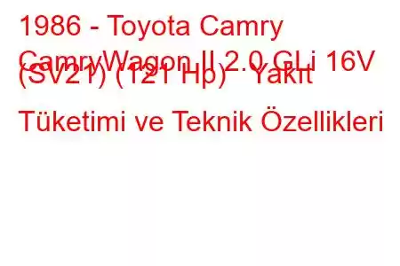 1986 - Toyota Camry
CamryWagon II 2.0 GLi 16V (SV21) (121 Hp) Yakıt Tüketimi ve Teknik Özellikleri