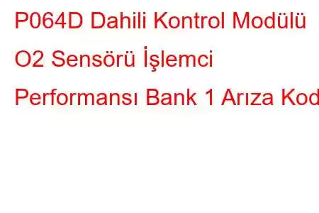 P064D Dahili Kontrol Modülü O2 Sensörü İşlemci Performansı Bank 1 Arıza Kodu