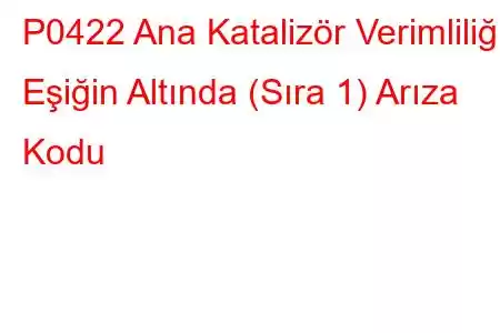 P0422 Ana Katalizör Verimliliği Eşiğin Altında (Sıra 1) Arıza Kodu