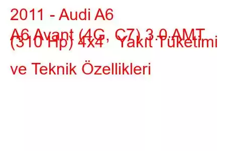 2011 - Audi A6
A6 Avant (4G, C7) 3.0 AMT (310 Hp) 4x4 Yakıt Tüketimi ve Teknik Özellikleri