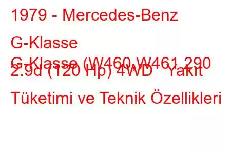 1979 - Mercedes-Benz G-Klasse
G-Klasse (W460,W461 290 2.9d (120 Hp) 4WD Yakıt Tüketimi ve Teknik Özellikleri