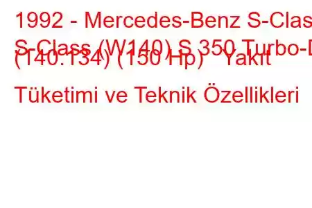 1992 - Mercedes-Benz S-Class
S-Class (W140) S 350 Turbo-D (140.134) (150 Hp) Yakıt Tüketimi ve Teknik Özellikleri