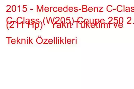 2015 - Mercedes-Benz C-Class
C-Class (W205) Coupe 250 2.0 (211 Hp) Yakıt Tüketimi ve Teknik Özellikleri