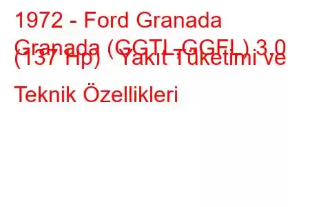 1972 - Ford Granada
Granada (GGTL,GGFL) 3.0 (137 Hp) Yakıt Tüketimi ve Teknik Özellikleri