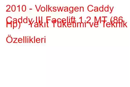 2010 - Volkswagen Caddy
Caddy III Facelift 1.2 MT (86 Hp) Yakıt Tüketimi ve Teknik Özellikleri