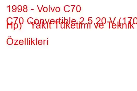 1998 - Volvo C70
C70 Convertible 2.5 20 V (170 Hp) Yakıt Tüketimi ve Teknik Özellikleri