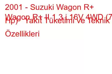 2001 - Suzuki Wagon R+
Wagon R+ II 1.3 i 16V 4WD (76 Hp) Yakıt Tüketimi ve Teknik Özellikleri