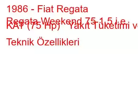 1986 - Fiat Regata
Regata Weekend 75 1.5 i.e. KAT (75 Hp) Yakıt Tüketimi ve Teknik Özellikleri