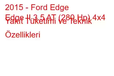 2015 - Ford Edge
Edge II 3.5 AT (280 Hp) 4x4 Yakıt Tüketimi ve Teknik Özellikleri