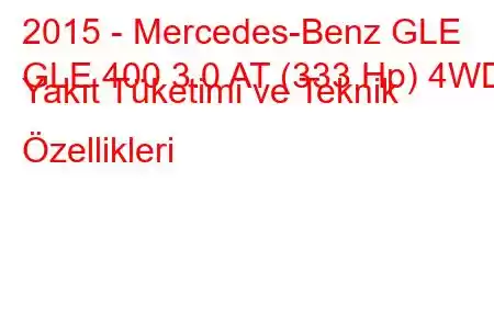 2015 - Mercedes-Benz GLE
GLE 400 3.0 AT (333 Hp) 4WD Yakıt Tüketimi ve Teknik Özellikleri