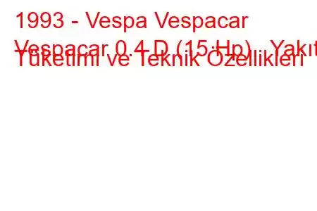 1993 - Vespa Vespacar
Vespacar 0.4 D (15 Hp) Yakıt Tüketimi ve Teknik Özellikleri