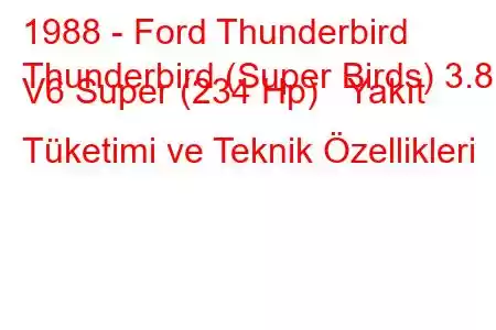 1988 - Ford Thunderbird
Thunderbird (Super Birds) 3.8 i V6 Super (234 Hp) Yakıt Tüketimi ve Teknik Özellikleri