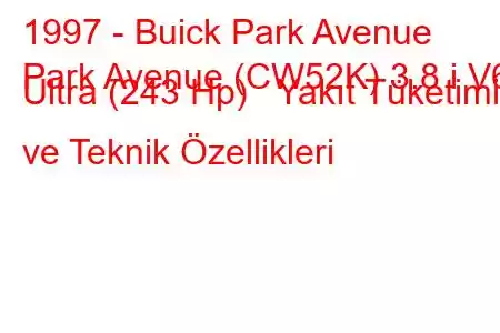 1997 - Buick Park Avenue
Park Avenue (CW52K) 3.8 i V6 Ultra (243 Hp) Yakıt Tüketimi ve Teknik Özellikleri