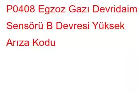 P0408 Egzoz Gazı Devridaim Sensörü B Devresi Yüksek Arıza Kodu