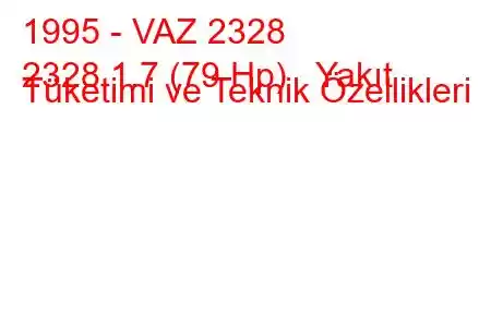 1995 - VAZ 2328
2328 1.7 (79 Hp) Yakıt Tüketimi ve Teknik Özellikleri