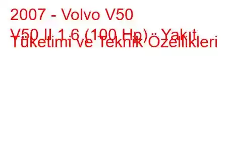 2007 - Volvo V50
V50 II 1.6 (100 Hp) Yakıt Tüketimi ve Teknik Özellikleri