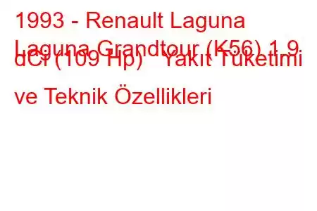 1993 - Renault Laguna
Laguna Grandtour (K56) 1.9 dCi (109 Hp) Yakıt Tüketimi ve Teknik Özellikleri