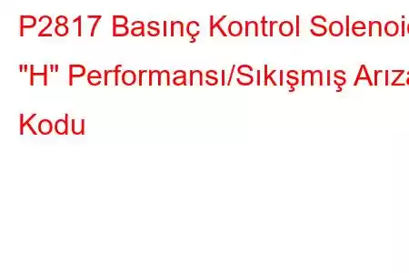 P2817 Basınç Kontrol Solenoidi 