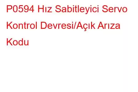 P0594 Hız Sabitleyici Servo Kontrol Devresi/Açık Arıza Kodu